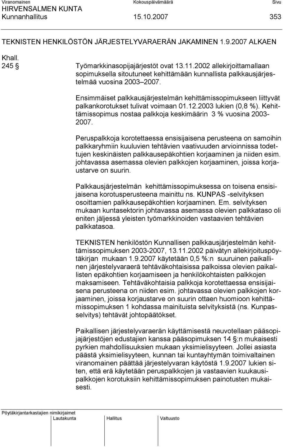 Ensimmäiset palkkausjärjestelmän kehittämissopimukseen liittyvät palkankorotukset tulivat voimaan 01.12.2003 lukien (0,8 %). Kehittämissopimus nostaa palkkoja keskimäärin 3 % vuosina 2003-2007.