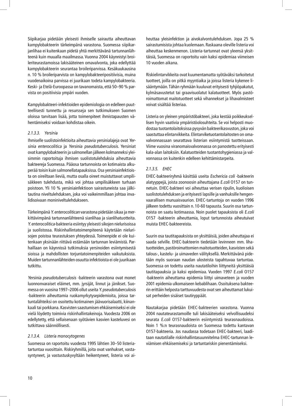 Vuonna 2004 käynnistyi broileriteurastamoissa lakisääteinen omavalvonta, joka edellyttää kampylobakteerin seurantaa broileriparvissa. Kesäkuukausina n.