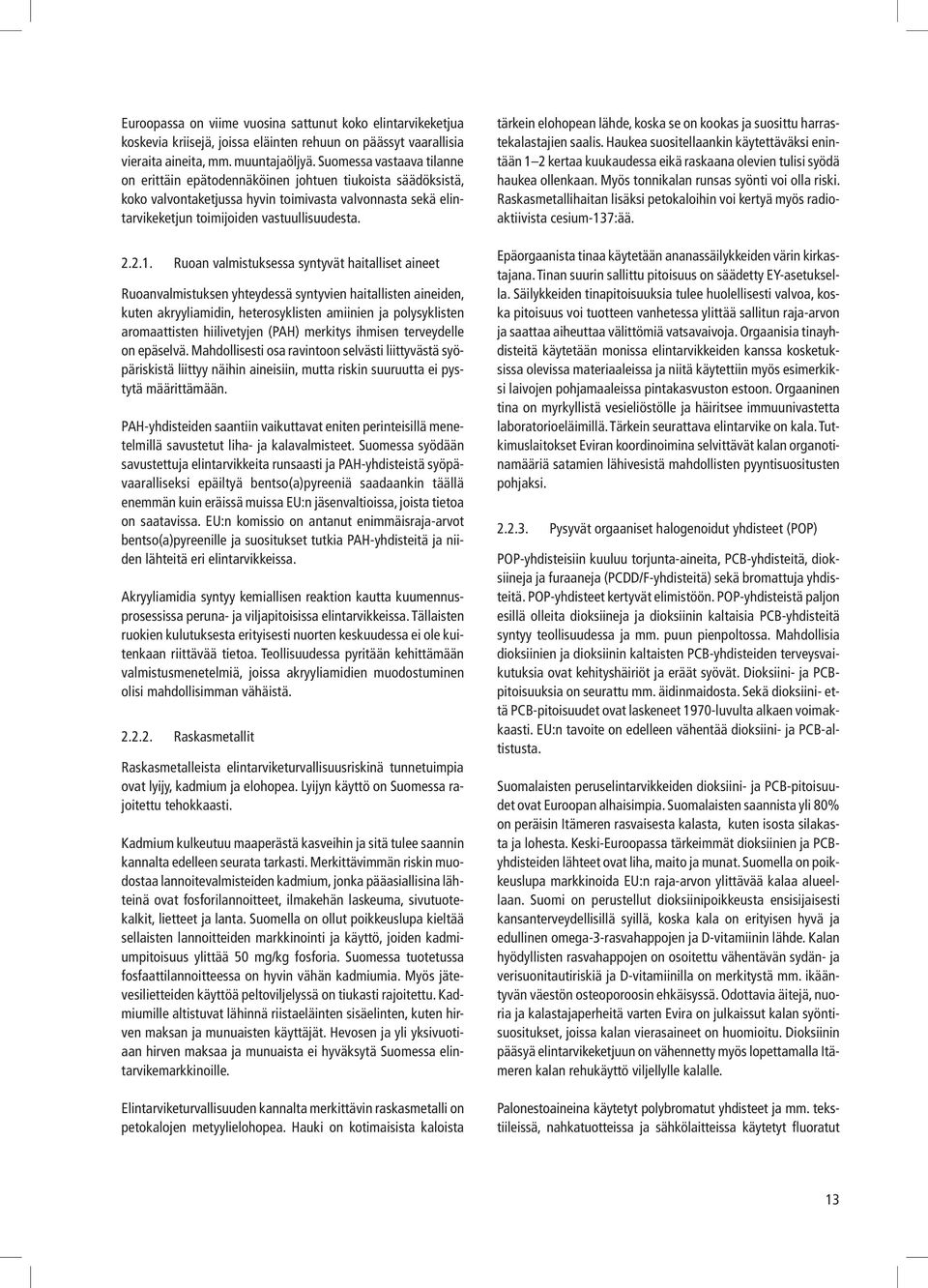 Ruoan valmistuksessa syntyvät haitalliset aineet Ruoanvalmistuksen yhteydessä syntyvien haitallisten aineiden, kuten akryyliamidin, heterosyklisten amiinien ja polysyklisten aromaattisten