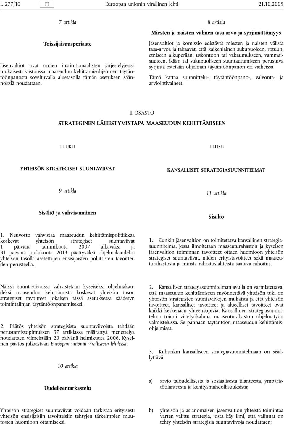 2005 7 artikla Toissijaisuusperiaate Jäsenvaltiot ovat omien institutionaalisten järjestelyjensä mukaisesti vastuussa maaseudun kehittämisohjelmien täytäntöönpanosta soveltuvalla aluetasolla tämän