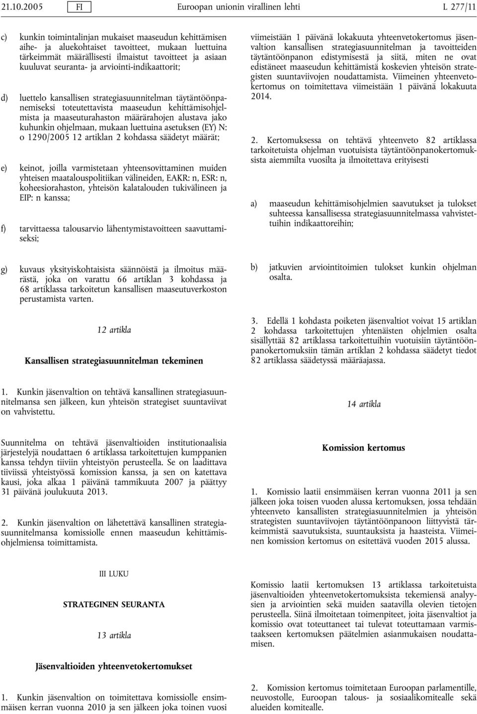 tavoitteet ja asiaan kuuluvat seuranta- ja arviointi-indikaattorit; d) luettelo kansallisen strategiasuunnitelman täytäntöönpanemiseksi toteutettavista maaseudun kehittämisohjelmista ja