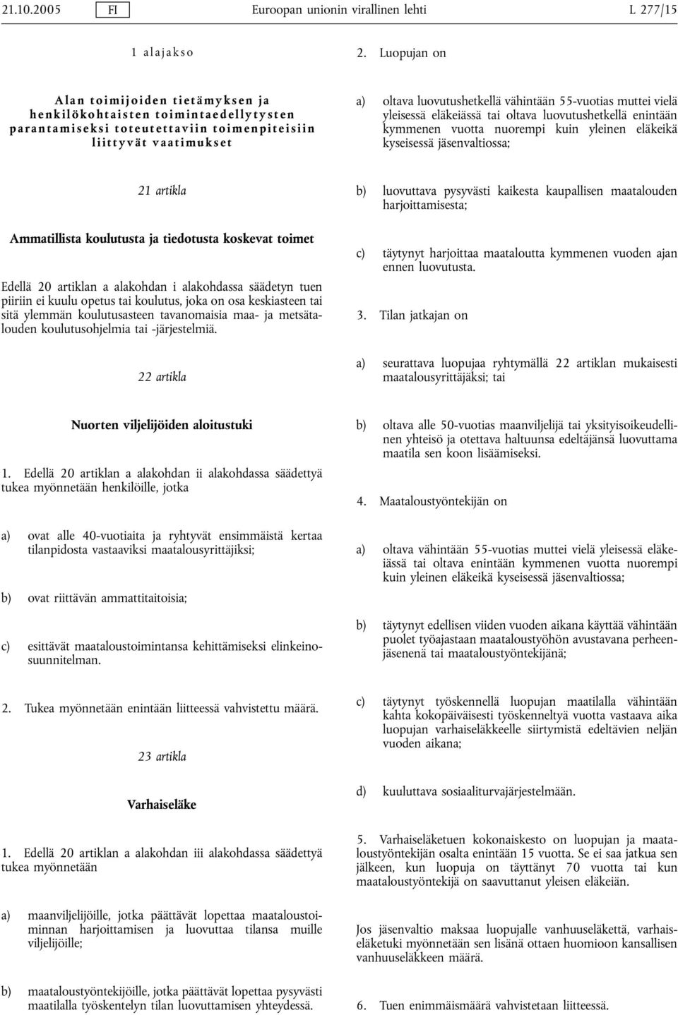 muttei vielä yleisessä eläkeiässä tai oltava luovutushetkellä enintään kymmenen vuotta nuorempi kuin yleinen eläkeikä kyseisessä jäsenvaltiossa; 21 artikla Ammatillista koulutusta ja tiedotusta