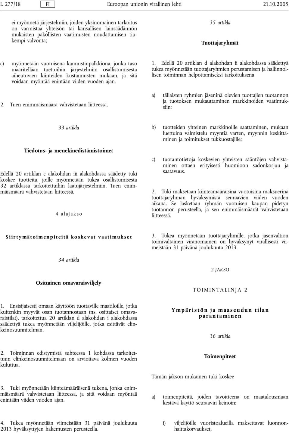 Tuottajaryhmät c) myönnetään vuotuisena kannustinpalkkiona, jonka taso määritellään tuettuihin järjestelmiin osallistumisesta aiheutuvien kiinteiden kustannusten mukaan, ja sitä voidaan myöntää