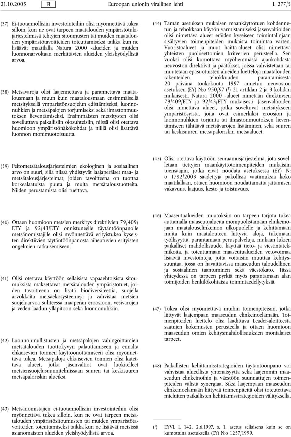 sitoumusten tai muiden maatalouden ympäristötavoitteiden toteuttamiseksi taikka kun ne lisäävät maatilalla Natura 2000 -alueiden ja muiden luonnonarvoltaan merkittävien alueiden yleishyödyllistä