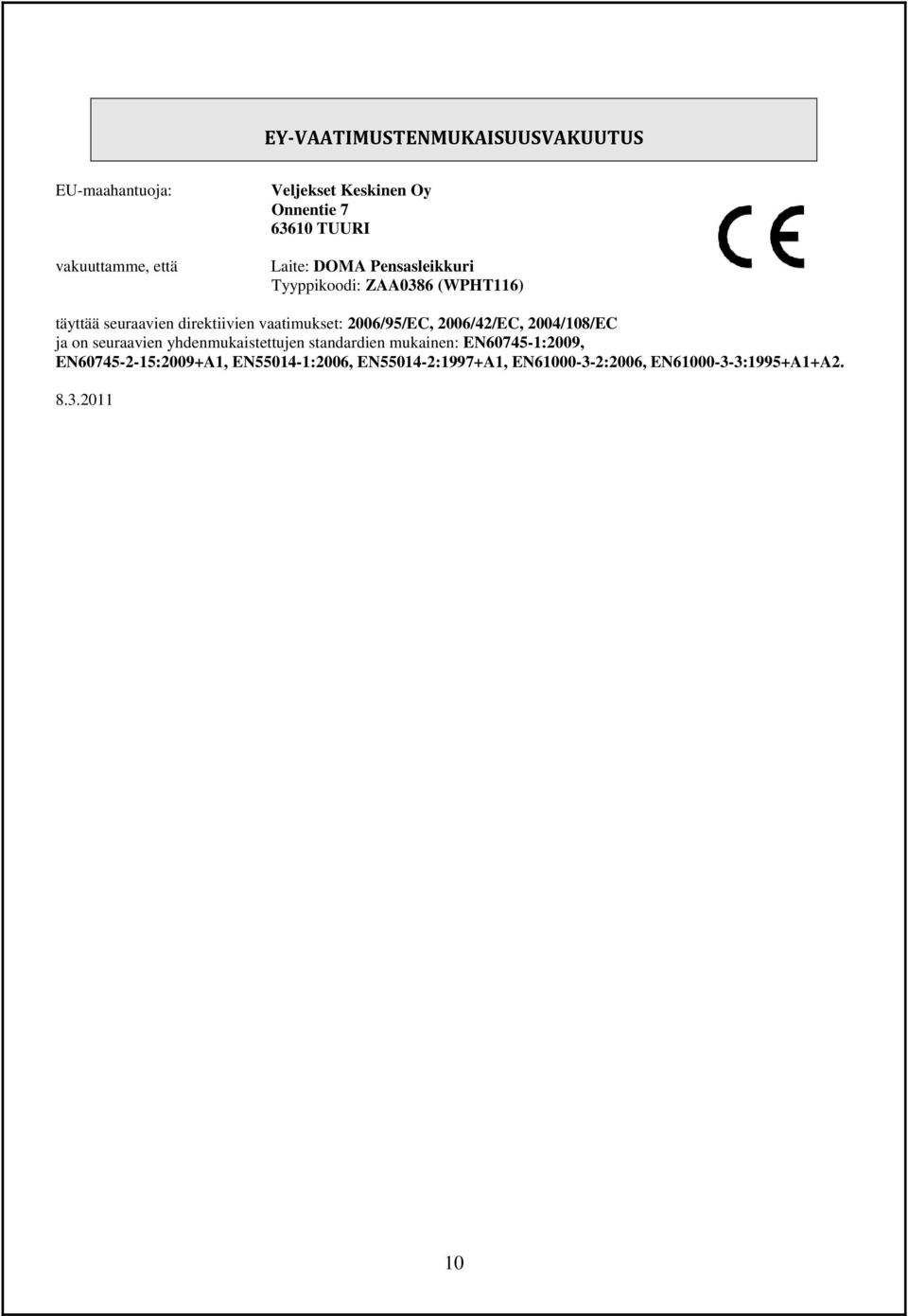 2006/95/EC, 2006/42/EC, 2004/108/EC ja on seuraavien yhdenmukaistettujen standardien mukainen: