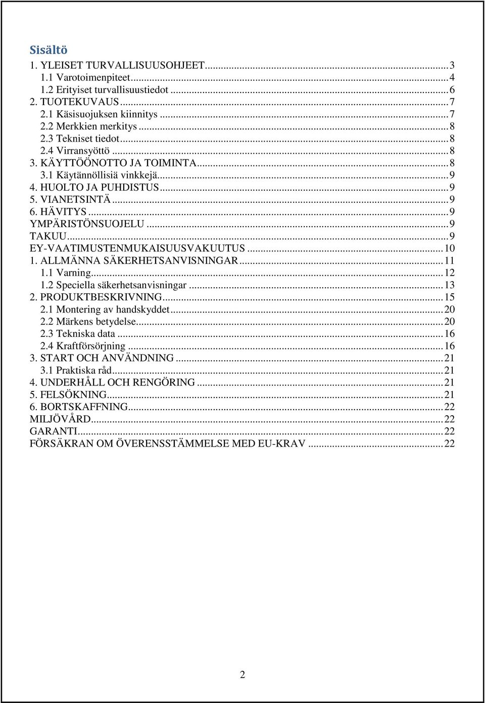 .. 9 TAKUU... 9 EY-VAATIMUSTENMUKAISUUSVAKUUTUS... 10 1. ALLMÄNNA SÄKERHETSANVISNINGAR... 11 1.1 Varning... 12 1.2 Speciella säkerhetsanvisningar... 13 2. PRODUKTBESKRIVNING... 15 2.