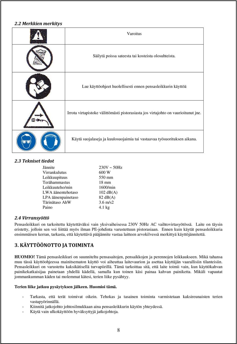 Käytä suojalaseja ja kuulosuojaimia tai vastaavaa työsuorituksen aikana. 2.