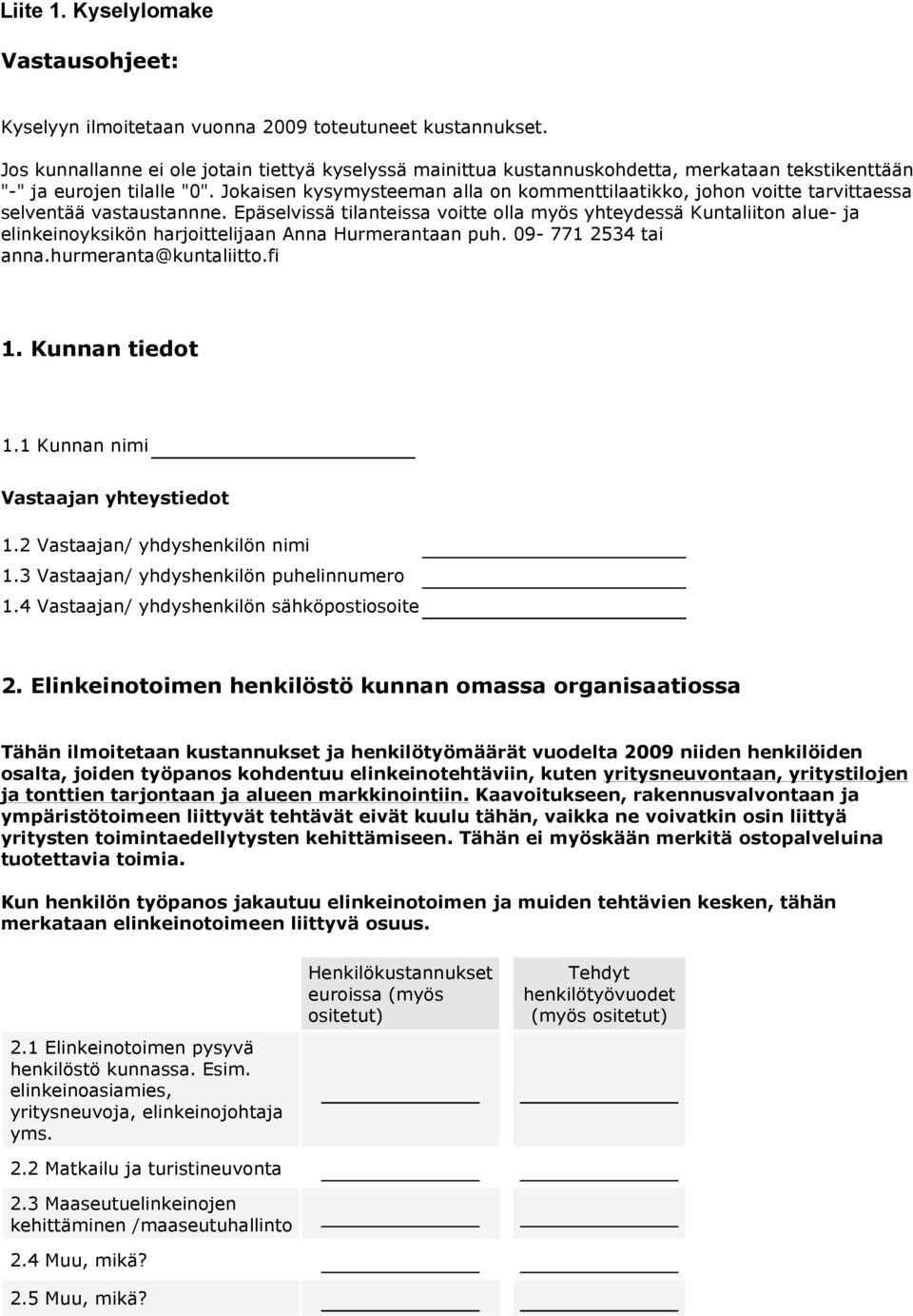 Jokaisen kysymysteeman alla on kommenttilaatikko, johon voitte tarvittaessa selventää vastaustannne.