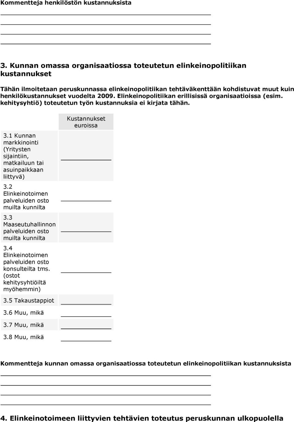 Elinkeinopolitiikan erillisissä organisaatioissa (esim. kehitysyhtiö) toteutetun työn kustannuksia ei kirjata tähän. 3.