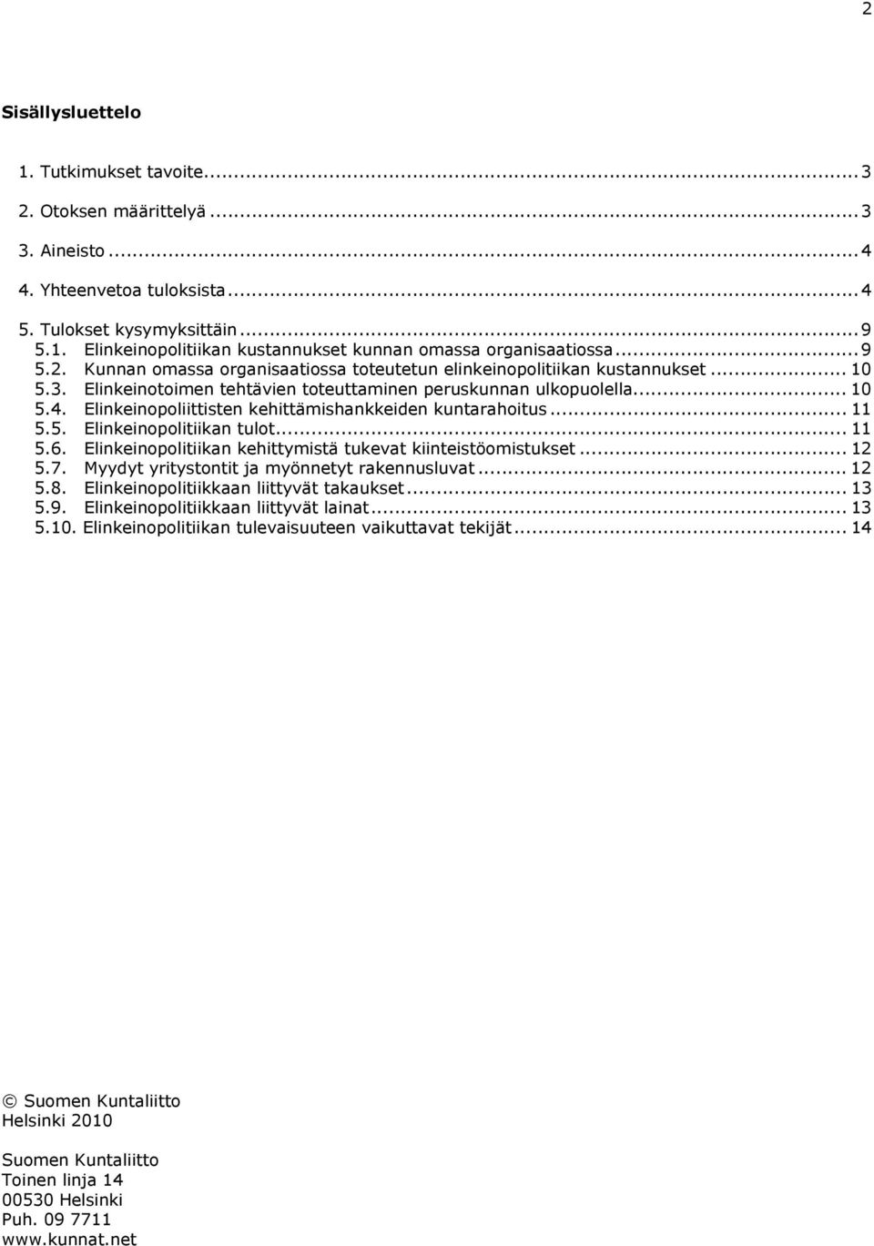 Elinkeinopoliittisten kehittämishankkeiden kuntarahoitus... 11 5.5. Elinkeinopolitiikan tulot... 11 5.6. Elinkeinopolitiikan kehittymistä tukevat kiinteistöomistukset... 12 5.7.