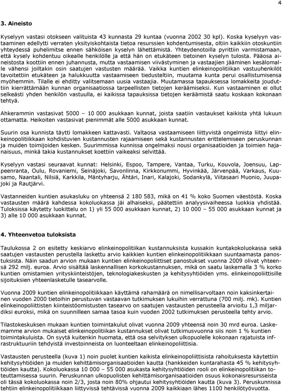 Yhteydenotoilla pyrittiin varmistamaan, että kysely kohdentuu oikealle henkilölle ja että hän on etukäteen tietoinen kyselyn tulosta.