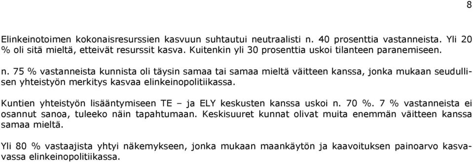 75 % vastanneista kunnista oli täysin samaa tai samaa mieltä väitteen kanssa, jonka mukaan seudullisen yhteistyön merkitys kasvaa elinkeinopolitiikassa.