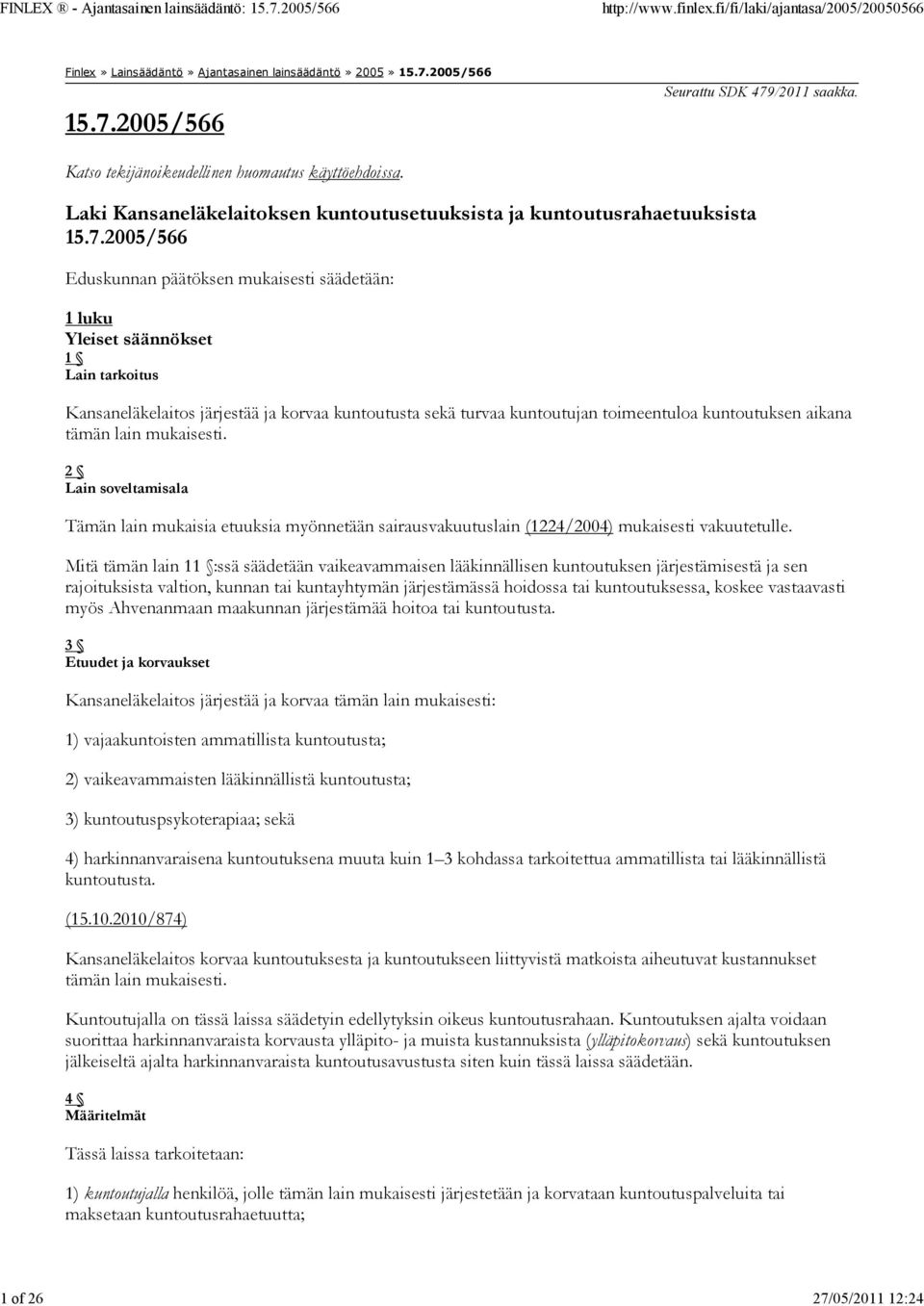 2005/566 Eduskunnan päätöksen mukaisesti säädetään: 1 luku Yleiset säännökset 1 Lain tarkoitus Kansaneläkelaitos järjestää ja korvaa kuntoutusta sekä turvaa kuntoutujan toimeentuloa kuntoutuksen