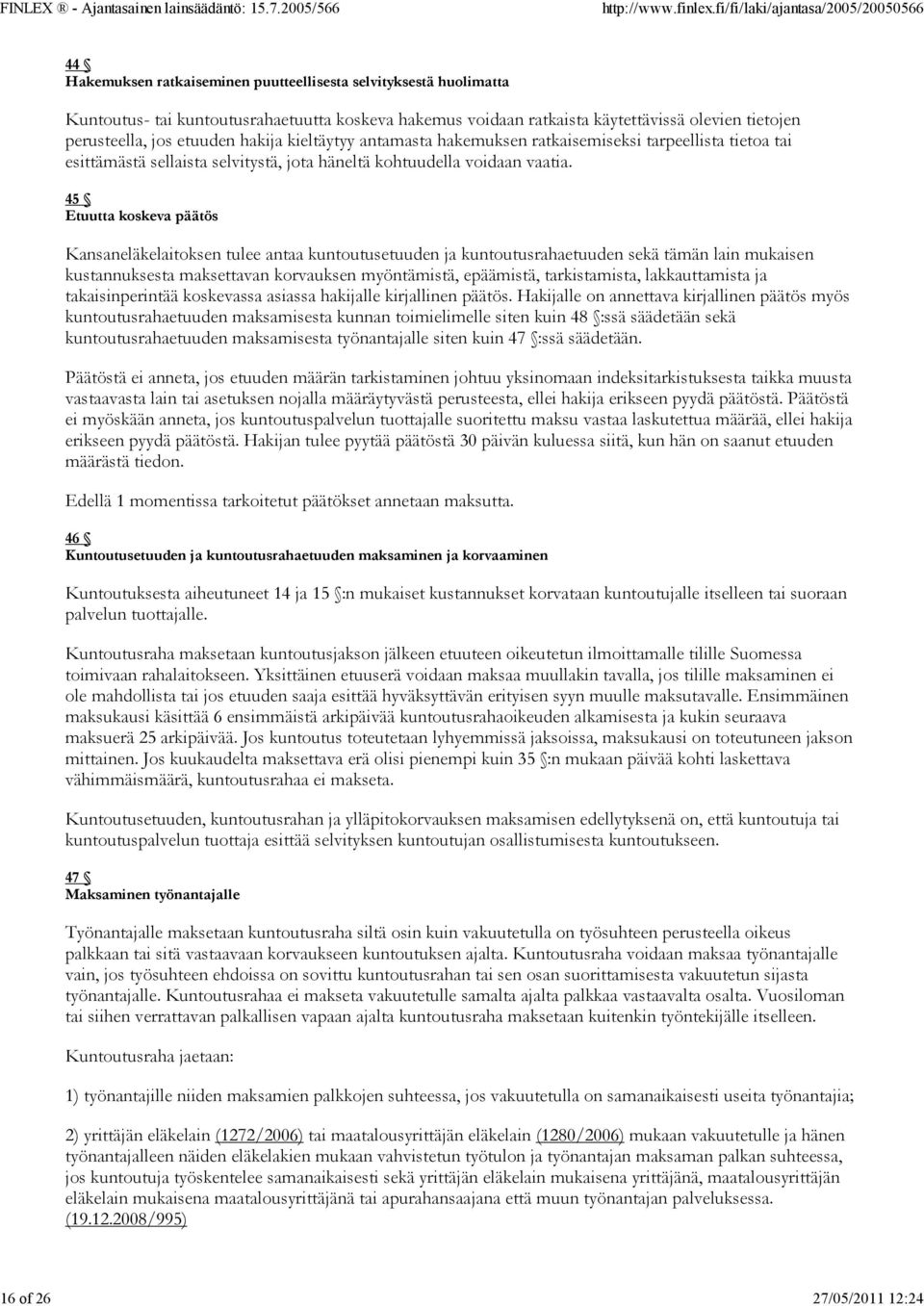 45 Etuutta koskeva päätös Kansaneläkelaitoksen tulee antaa kuntoutusetuuden ja kuntoutusrahaetuuden sekä tämän lain mukaisen kustannuksesta maksettavan korvauksen myöntämistä, epäämistä,