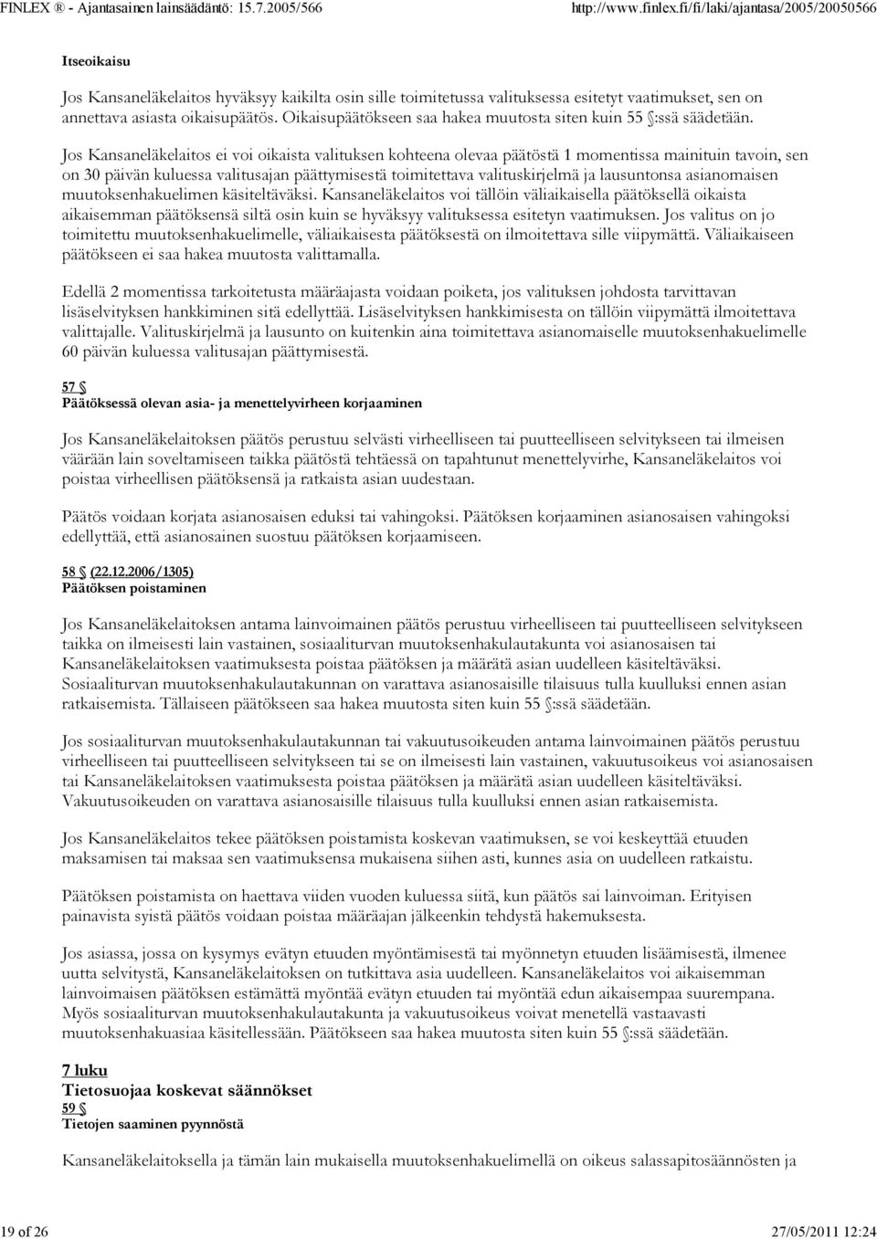 Jos Kansaneläkelaitos ei voi oikaista valituksen kohteena olevaa päätöstä 1 momentissa mainituin tavoin, sen on 30 päivän kuluessa valitusajan päättymisestä toimitettava valituskirjelmä ja