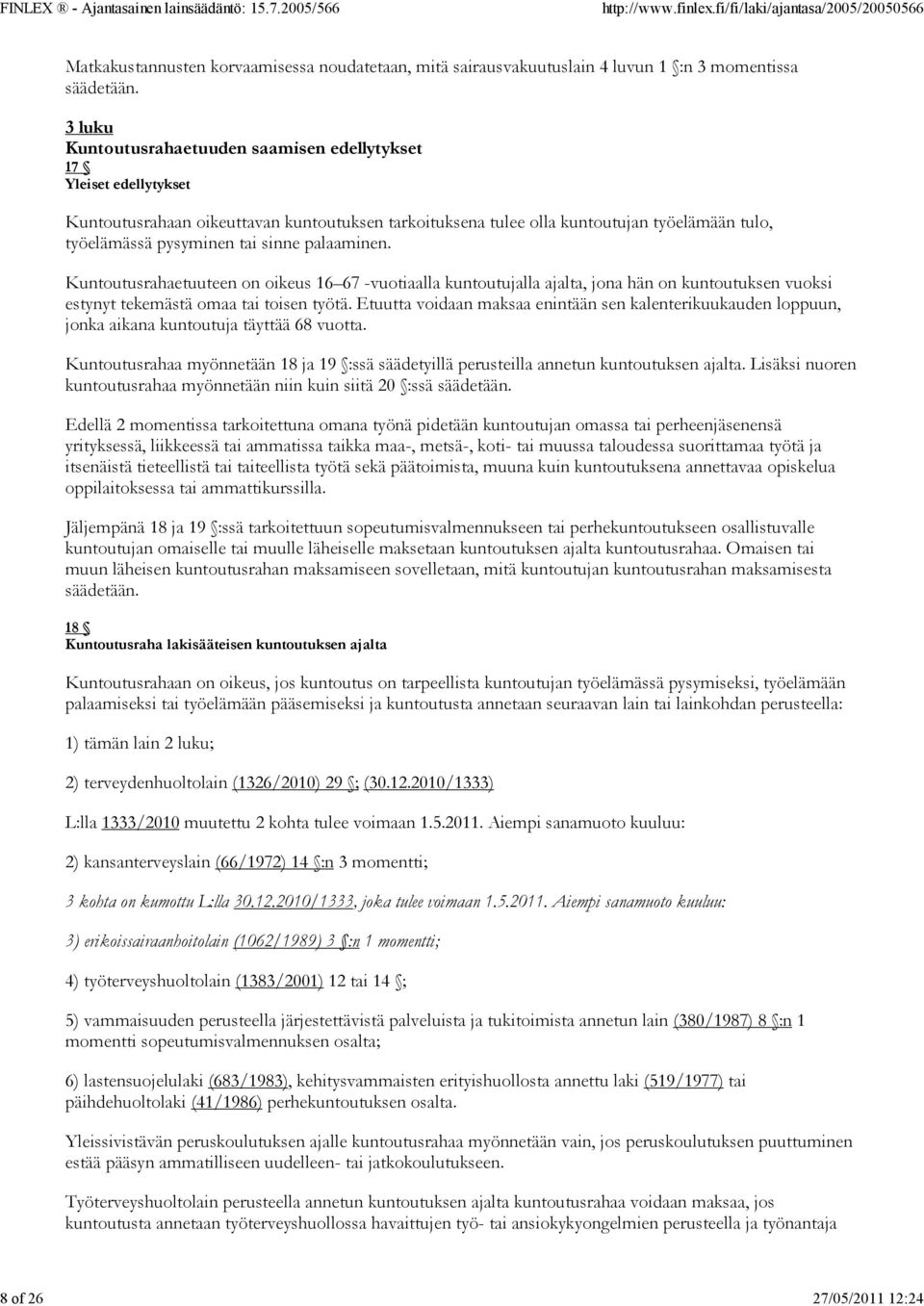 sinne palaaminen. Kuntoutusrahaetuuteen on oikeus 16 67 -vuotiaalla kuntoutujalla ajalta, jona hän on kuntoutuksen vuoksi estynyt tekemästä omaa tai toisen työtä.