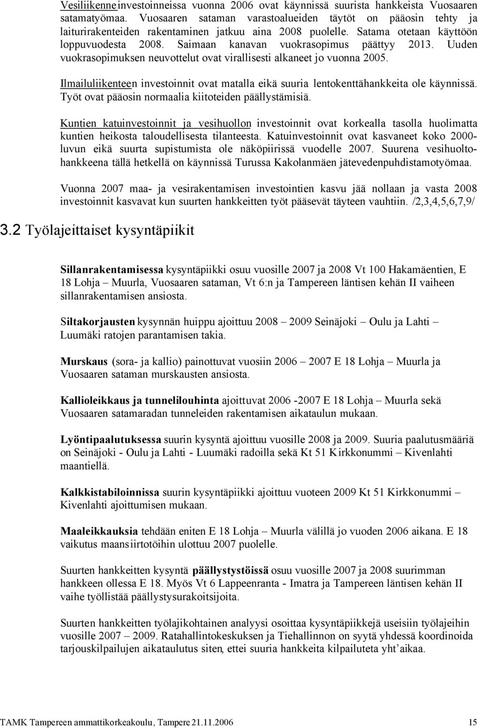 Uuden vuokrasopimuksen neuvottelut ovat virallisesti alkaneet jo vuonna 2005. Ilmailuliikenteen investoinnit ovat matalla eikä suuria lentokenttähankkeita ole käynnissä.