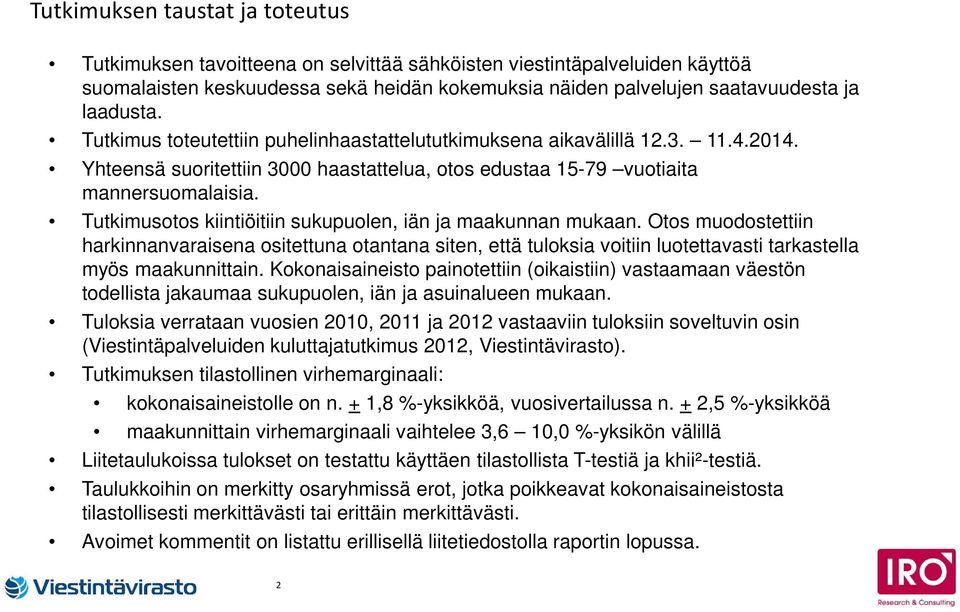 Tutkimusotos kiintiöitiin sukupuolen, iän ja maakunnan mukaan. Otos muodostettiin harkinnanvaraisena ositettuna otantana siten, että tuloksia voitiin luotettavasti tarkastella myös maakunnittain.