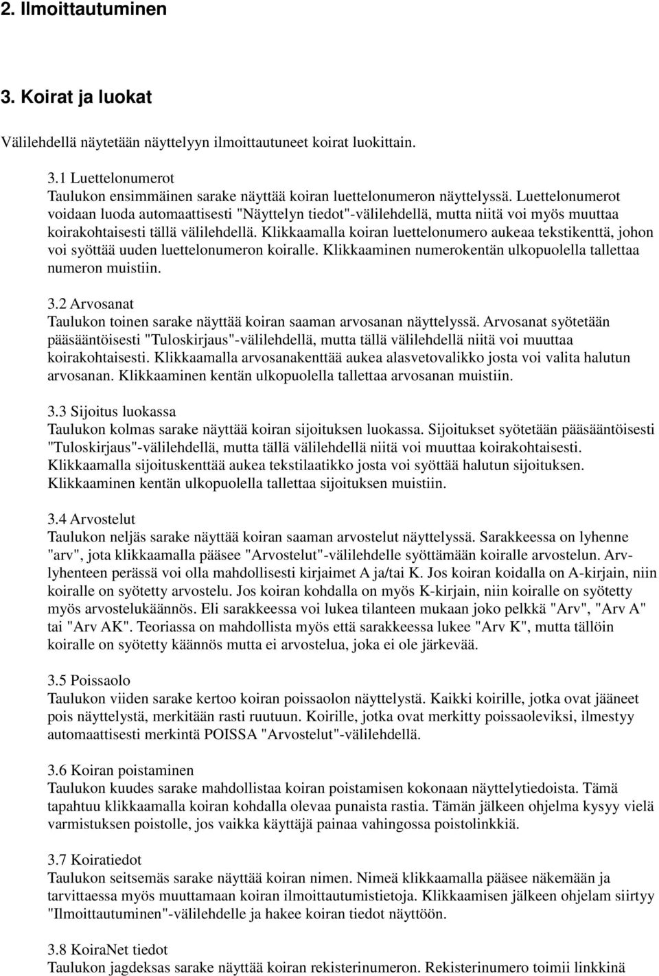 Klikkaamalla koiran luettelonumero aukeaa tekstikenttä, johon voi syöttää uuden luettelonumeron koiralle. Klikkaaminen numerokentän ulkopuolella tallettaa numeron muistiin. 3.