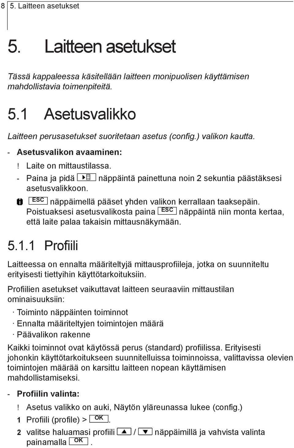 Laite on mittaustilassa - Paina ja pidä näppäintä painettuna noin 2 sekuntia päästäksesi asetusvalikkoon ESC näppäimellä pääset yhden valikon kerrallaan taaksepäin Poistuaksesi asetusvalikosta paina