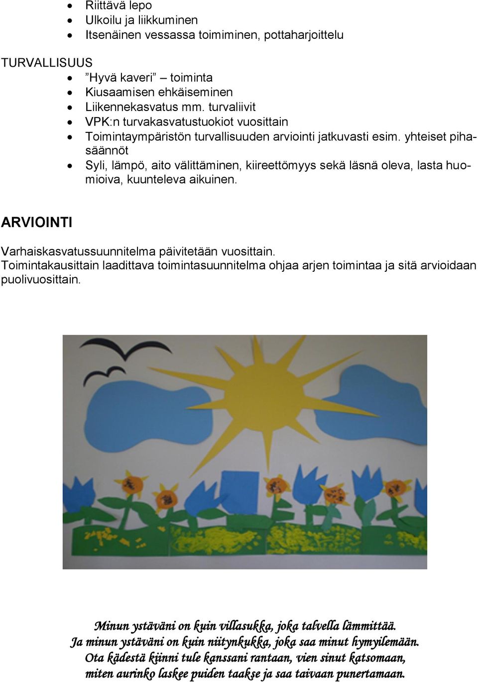 yhteiset pihasäännöt Syli, lämpö, aito välittäminen, kiireettömyys sekä läsnä oleva, lasta huomioiva, kuunteleva aikuinen. ARVIOINTI Varhaiskasvatussuunnitelma päivitetään vuosittain.