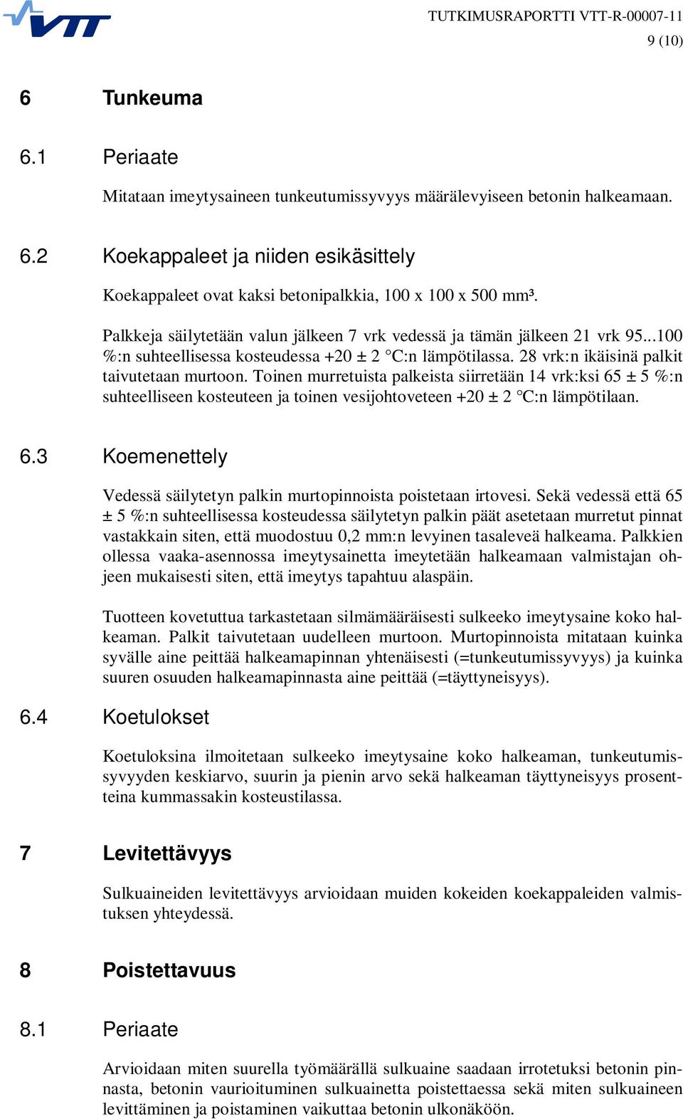 Toinen murretuista palkeista siirretään 14 vrk:ksi 65 ± 5 %:n suhteelliseen kosteuteen ja toinen vesijohtoveteen +20 ± 2 C:n lämpötilaan. 6.3 Koemenettely Vedessä säilytetyn palkin murtopinnoista poistetaan irtovesi.
