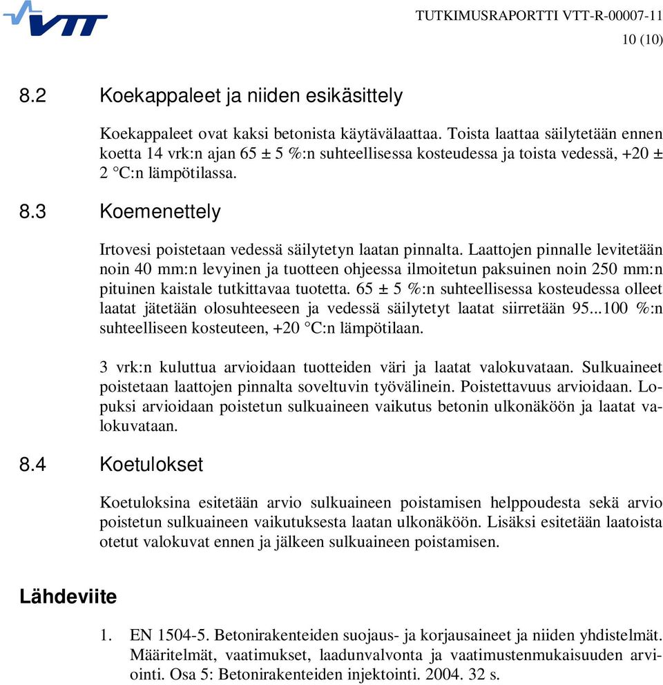 3 Koemenettely Irtovesi poistetaan vedessä säilytetyn laatan pinnalta.