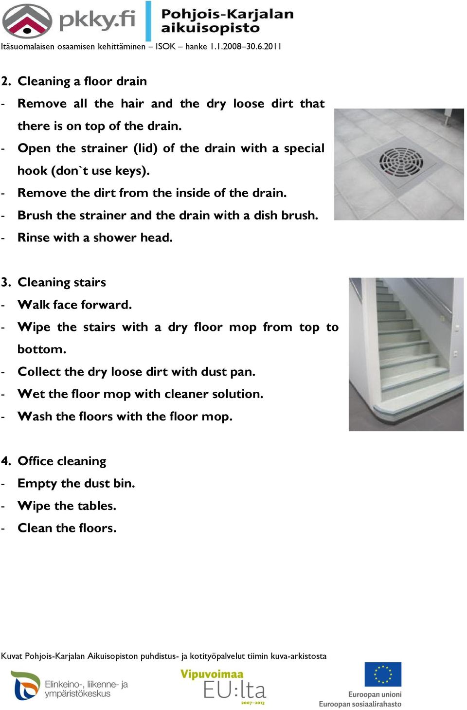 - Brush the strainer and the drain with a dish brush. - Rinse with a shower head. 3. Cleaning stairs - Walk face forward.