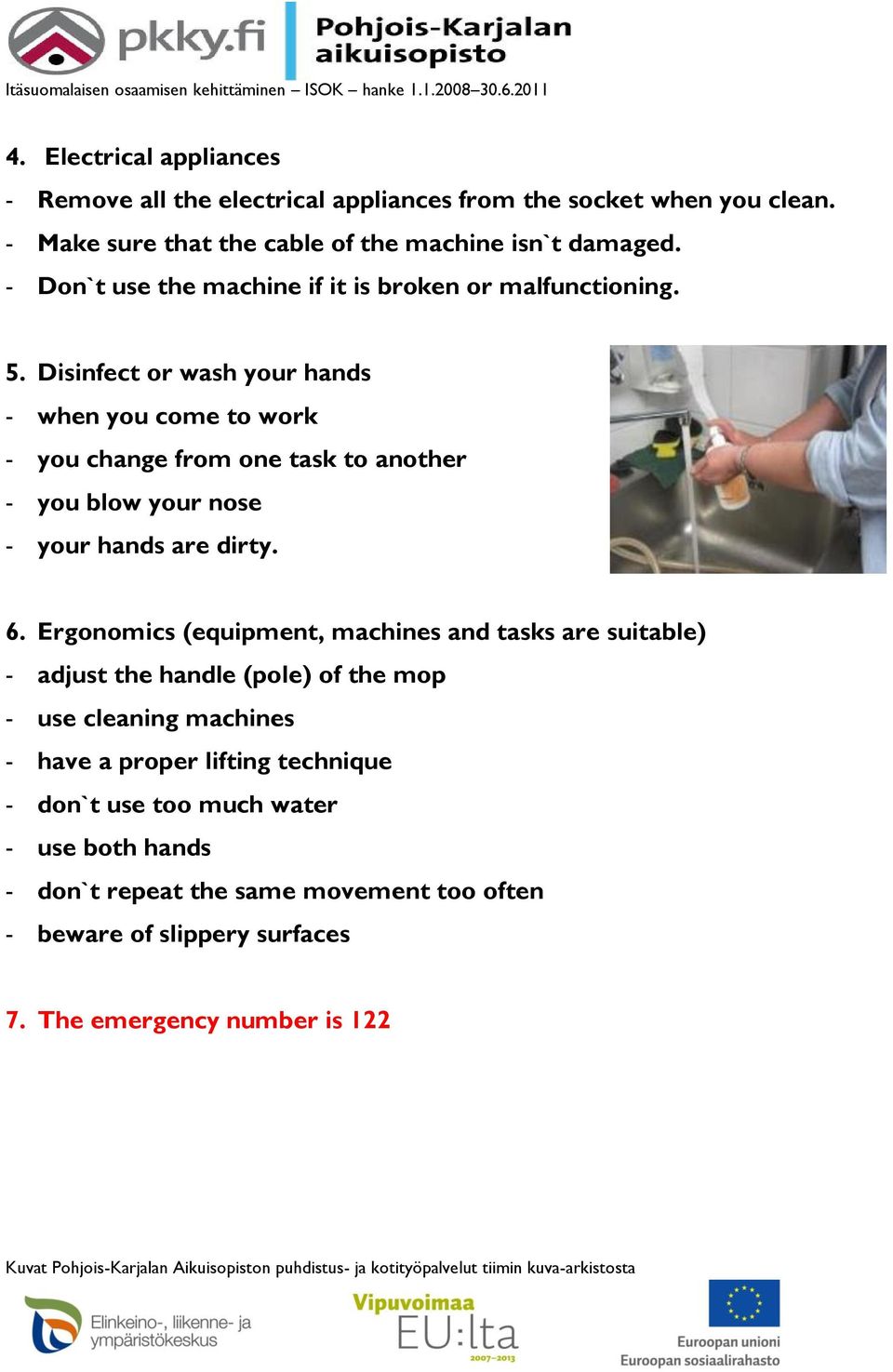 Disinfect or wash your hands - when you come to work - you change from one task to another - you blow your nose - your hands are dirty. 6.