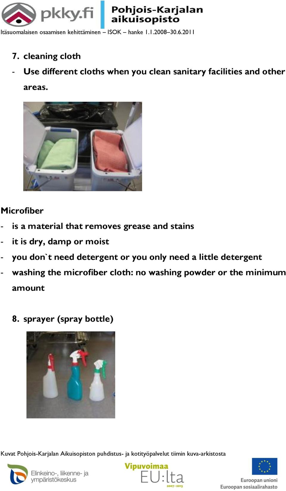 Microfiber - is a material that removes grease and stains - it is dry, damp or moist