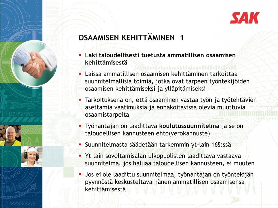 Työnantajan on laadittava koulutussuunnitelma ja se on taloudellisen kannusteen ehto(verokannuste) Suunnitelmasta säädetään tarkemmin yt-lain 16 :ssä Yt-lain soveltamisalan ulkopuolisten