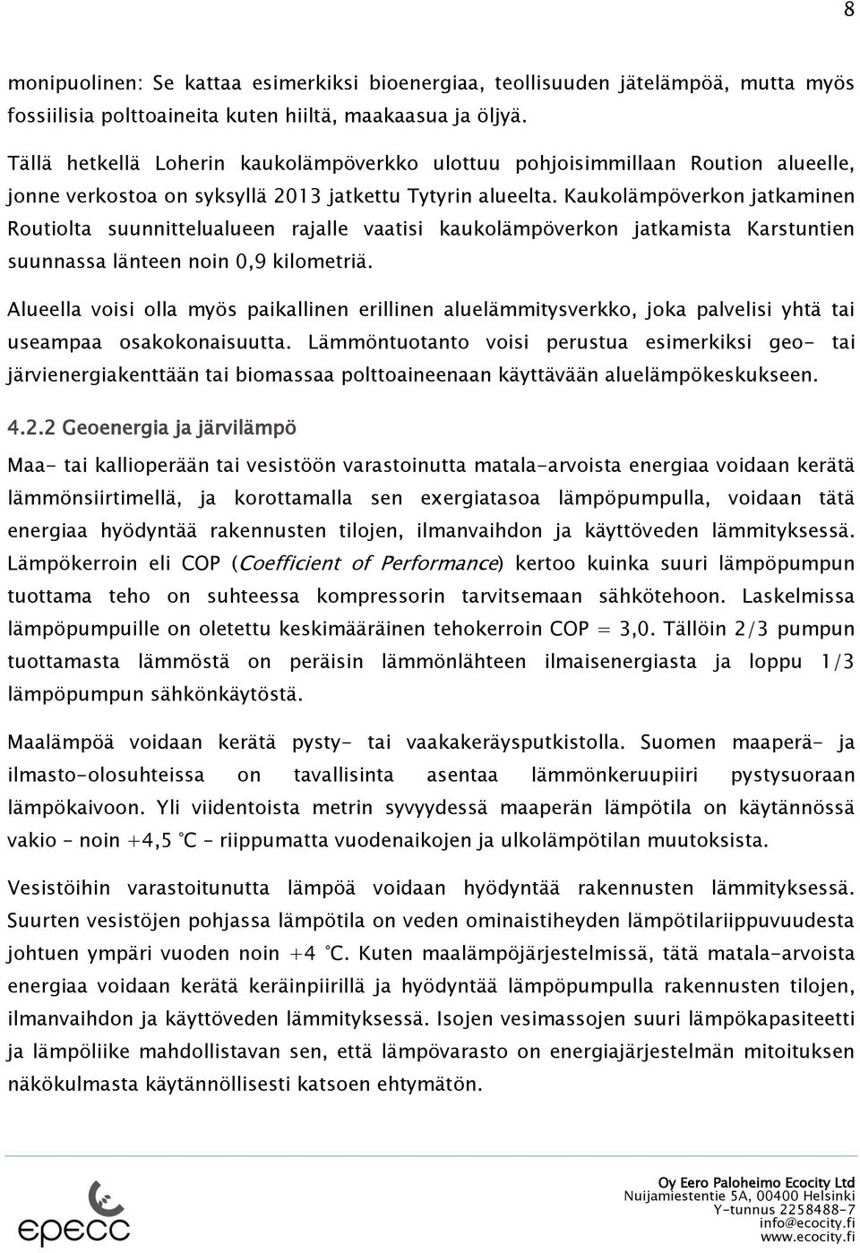 Kaukolämpöverkon jatkaminen Routiolta suunnittelualueen rajalle vaatisi kaukolämpöverkon jatkamista Karstuntien suunnassa länteen noin 0,9 kilometriä.