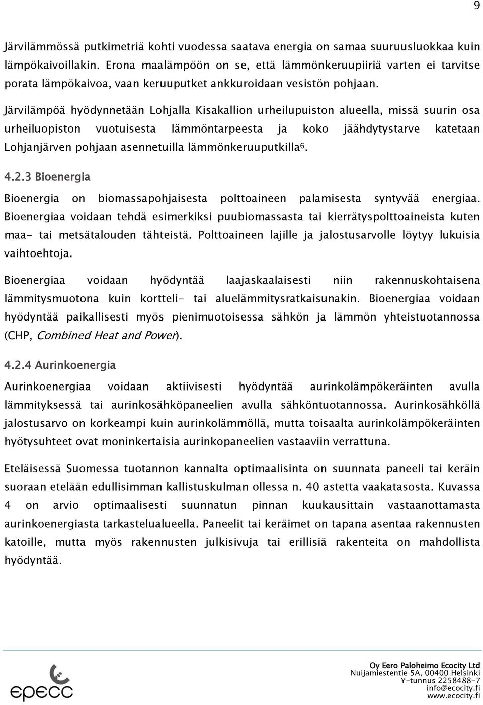 Järvilämpöä hyödynnetään Lohjalla Kisakallion urheilupuiston alueella, missä suurin osa urheiluopiston vuotuisesta lämmöntarpeesta ja koko jäähdytystarve katetaan Lohjanjärven pohjaan asennetuilla