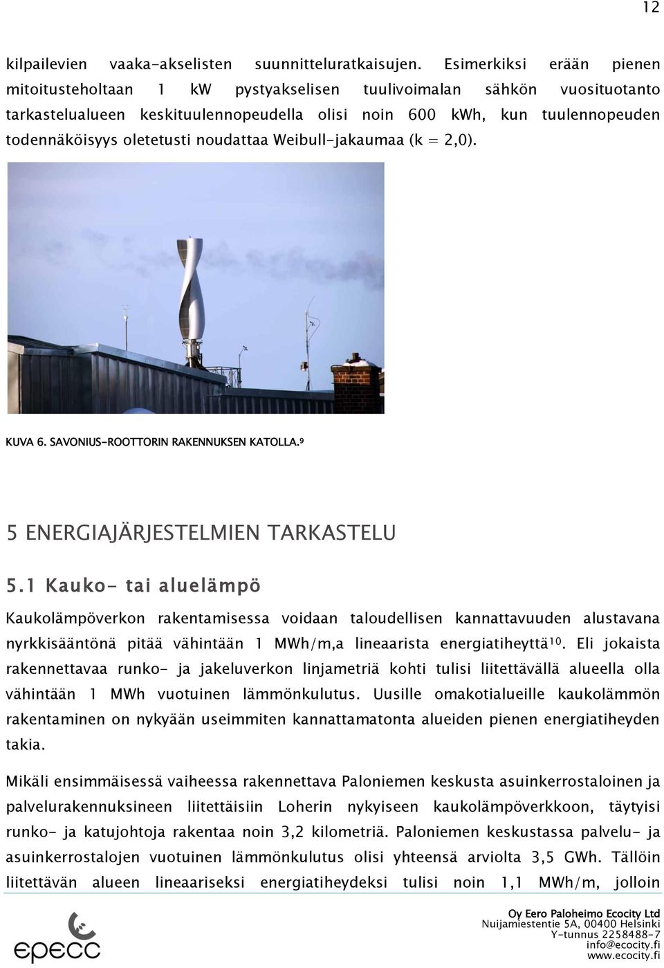 oletetusti noudattaa Weibull-jakaumaa (k = 2,0). KUVA 6. SAVONIUS-ROOTTORIN RAKENNUKSEN KATOLLA. 9 5 ENERGIAJÄRJESTELMIEN TARKASTELU 5.