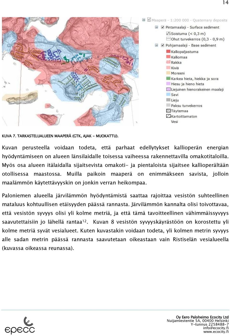 Myös osa alueen itälaidalla sijaitsevista omakoti- ja pientaloista sijaitsee kallioperältään otollisessa maastossa.