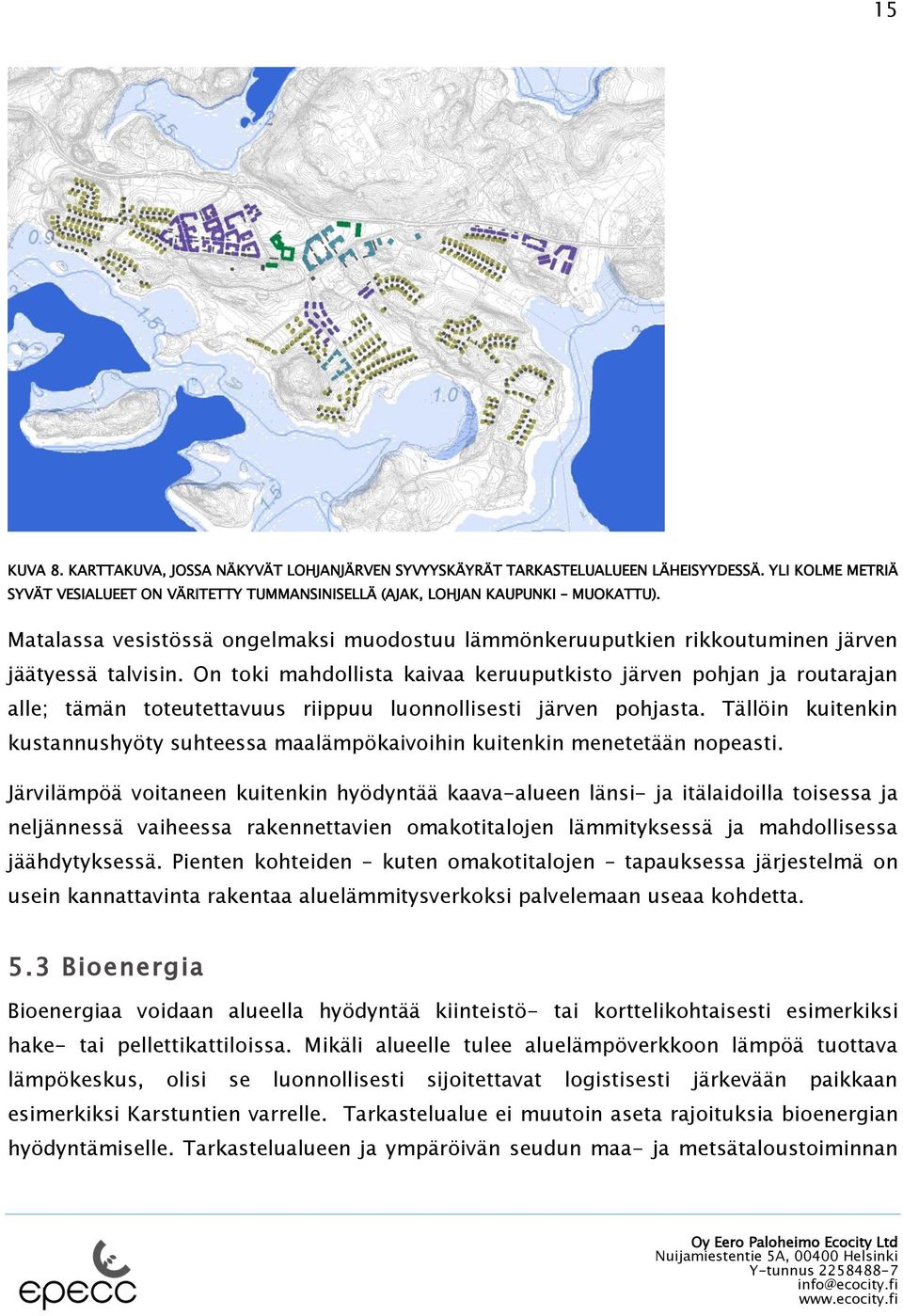 On toki mahdollista kaivaa keruuputkisto järven pohjan ja routarajan alle; tämän toteutettavuus riippuu luonnollisesti järven pohjasta.