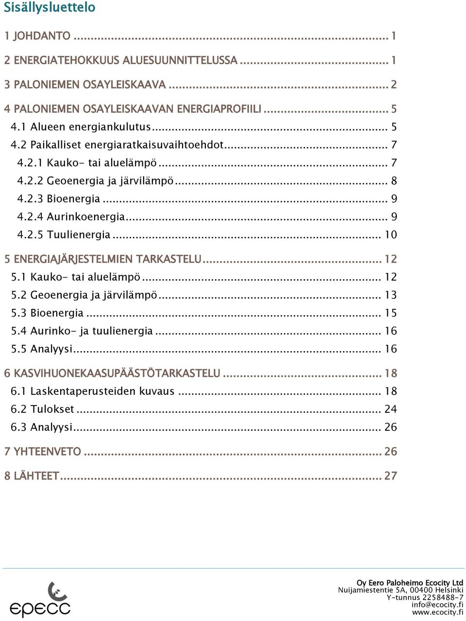 .. 9 4.2.5 Tuulienergia... 10 5 ENERGIAJÄRJESTELMIEN TARKASTELU... 12 5.1 Kauko- tai aluelämpö... 12 5.2 Geoenergia ja järvilämpö... 13 5.3 Bioenergia... 15 5.
