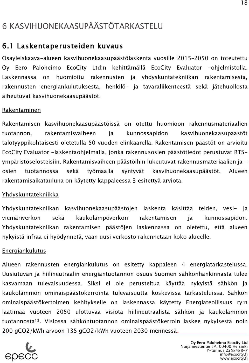 Laskennassa on huomioitu rakennusten ja yhdyskuntatekniikan rakentamisesta, rakennusten energiankulutuksesta, henkilö- ja tavaraliikenteestä sekä jätehuollosta aiheutuvat kasvihuonekaasupäästöt.
