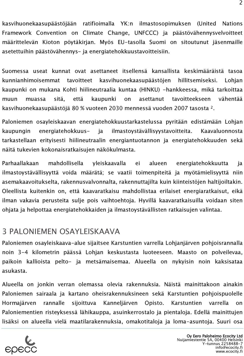 Suomessa useat kunnat ovat asettaneet itsellensä kansallista keskimääräistä tasoa kunnianhimoisemmat tavoitteet kasvihuonekaasupäästöjen hillitsemiseksi.