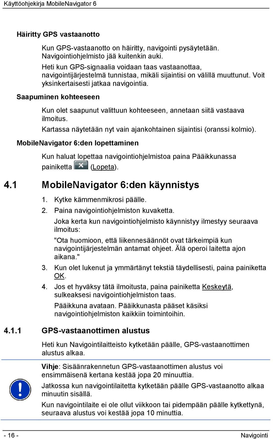 Saapuminen kohteeseen Kun olet saapunut valittuun kohteeseen, annetaan siitä vastaava ilmoitus. Kartassa näytetään nyt vain ajankohtainen sijaintisi (oranssi kolmio).