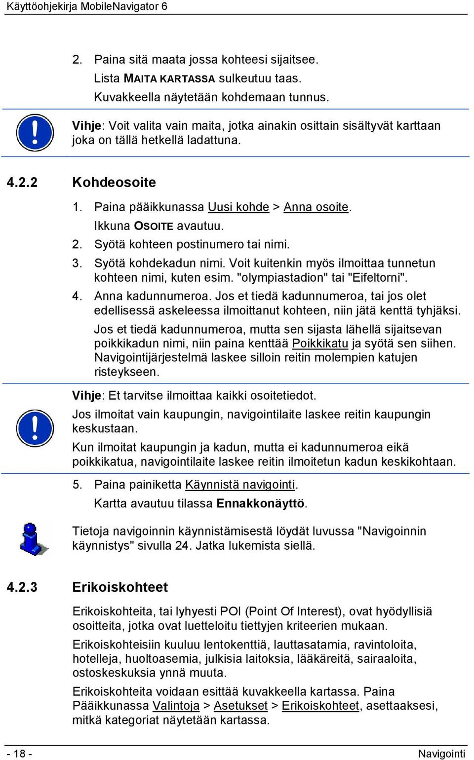 Syötä kohteen postinumero tai nimi. 3. Syötä kohdekadun nimi. Voit kuitenkin myös ilmoittaa tunnetun kohteen nimi, kuten esim. "olympiastadion" tai "Eifeltorni". 4. Anna kadunnumeroa.