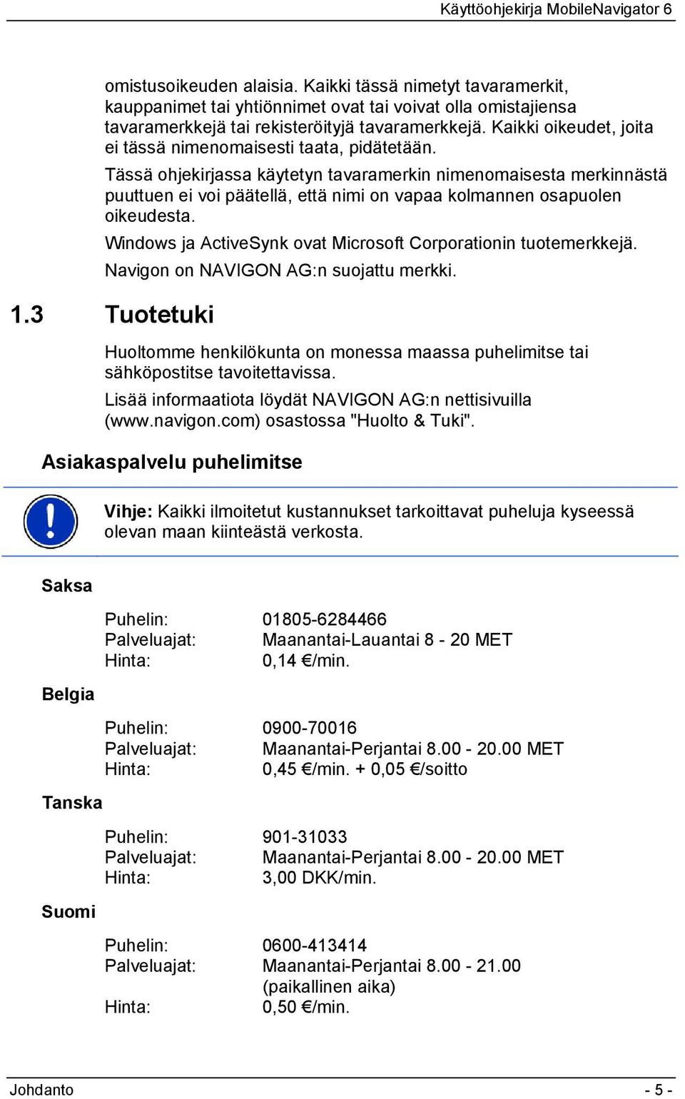 Tässä ohjekirjassa käytetyn tavaramerkin nimenomaisesta merkinnästä puuttuen ei voi päätellä, että nimi on vapaa kolmannen osapuolen oikeudesta.