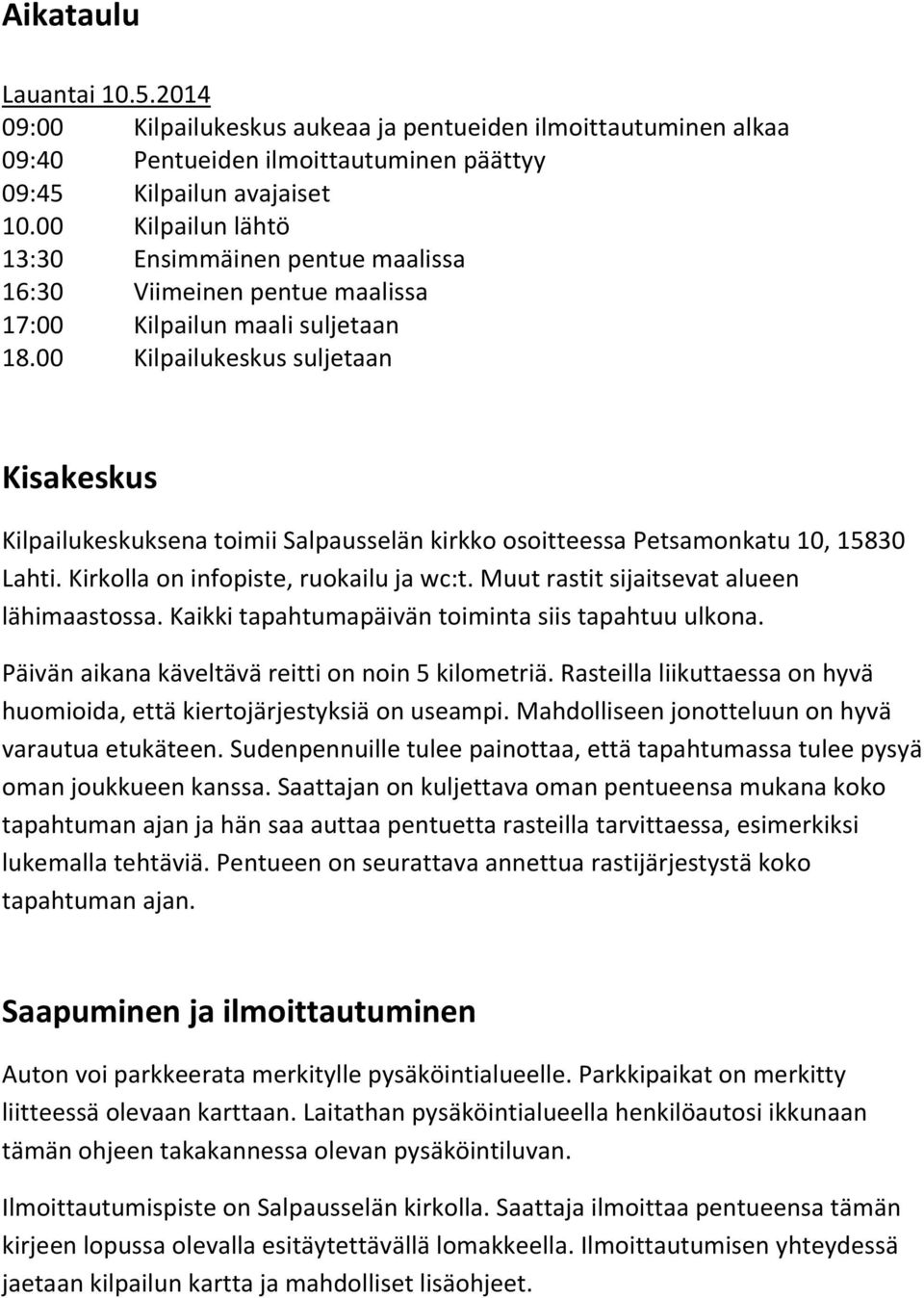 00 Kilpailukeskus suljetaan Kisakeskus Kilpailukeskuksena toimii Salpausselän kirkko osoitteessa Petsamonkatu 10, 15830 Lahti. Kirkolla on infopiste, ruokailu ja wc:t.