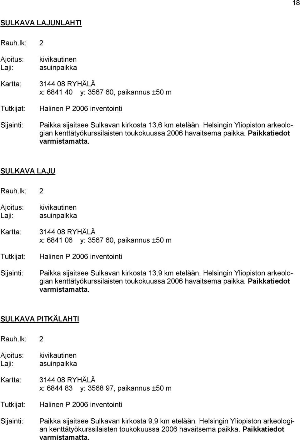 SULKAVA LAJU Kartta: 3144 08 RYHÄLÄ x: 6841 06 y: 3567 60, paikannus ±50 m Halinen P 2006 inventointi Paikka sijaitsee Sulkavan kirkosta 13,9 km etelään.