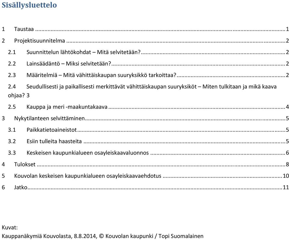 .. 4 3 Nykytilanteen selvittäminen... 5 3.1 Paikkatietoaineistot... 5 3.2 Esiin tulleita haasteita... 5 3.3 Keskeisen kaupunkialueen osayleiskaavaluonnos... 6 4 Tulokset.