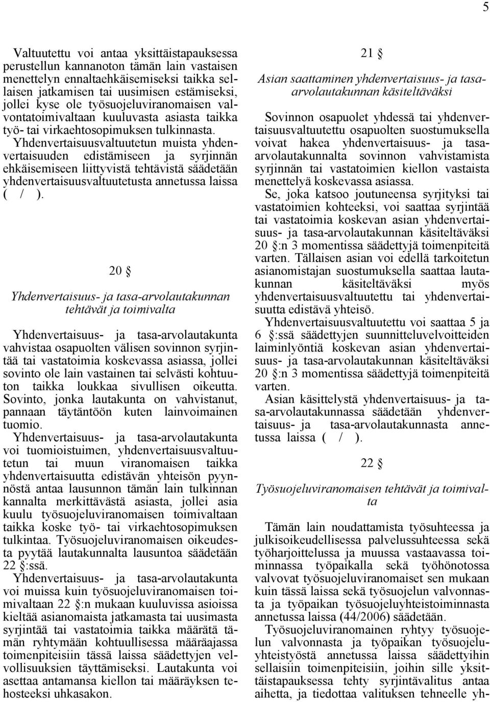 Yhdenvertaisuusvaltuutetun muista yhdenvertaisuuden edistämiseen ja syrjinnän ehkäisemiseen liittyvistä tehtävistä säädetään yhdenvertaisuusvaltuutetusta annetussa laissa ( / ).