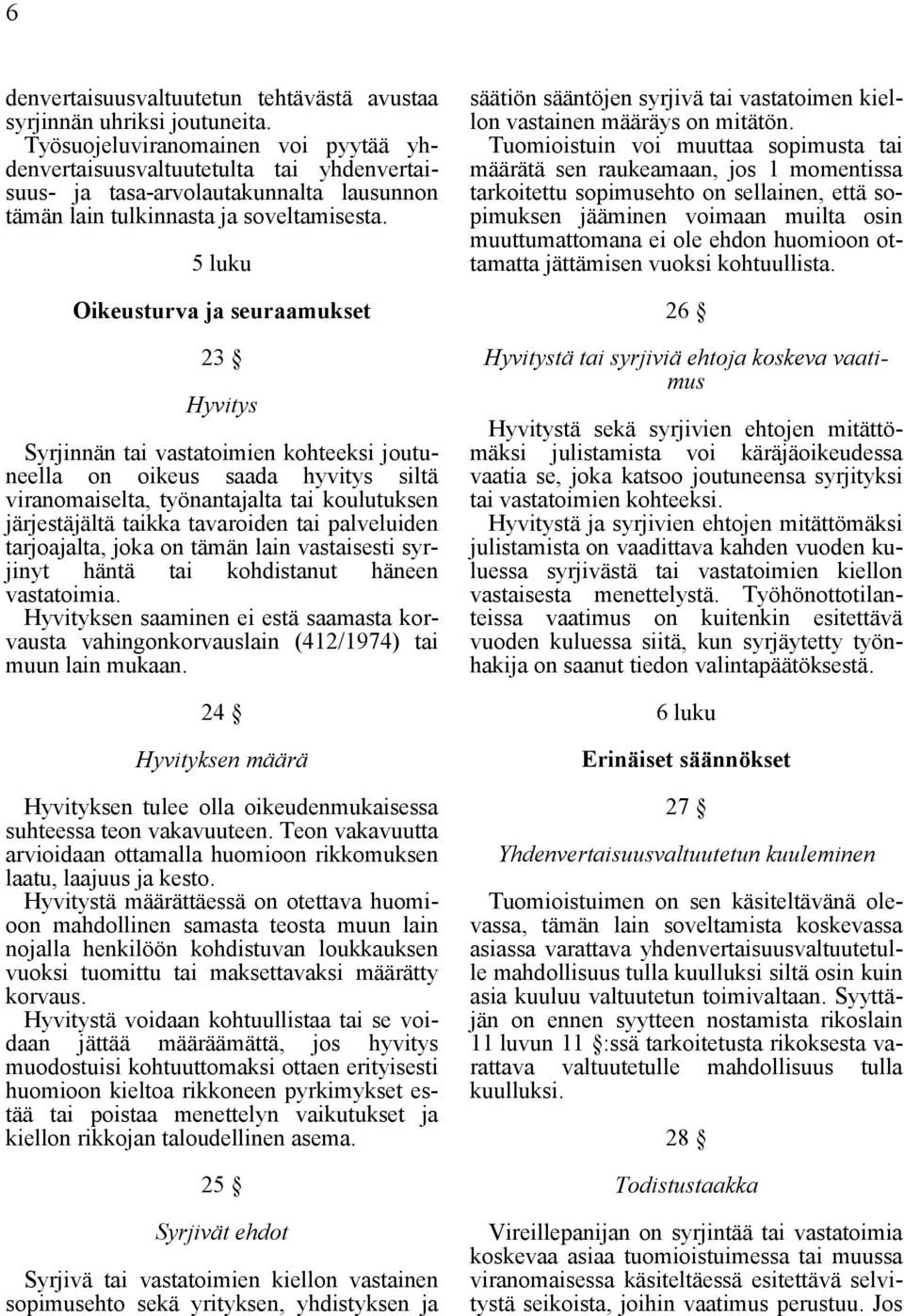 5 luku Oikeusturva ja seuraamukset 23 Hyvitys Syrjinnän tai vastatoimien kohteeksi joutuneella on oikeus saada hyvitys siltä viranomaiselta, työnantajalta tai koulutuksen järjestäjältä taikka