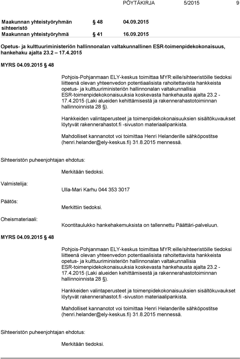 2015 48 Pohjois-Pohjanmaan ELY-keskus toimittaa MYR:eille/sihteeristöille tiedoksi liitteenä olevan yhteenvedon potentiaalisista rahoitettavista hankkeista opetus- ja kulttuuriministeriön