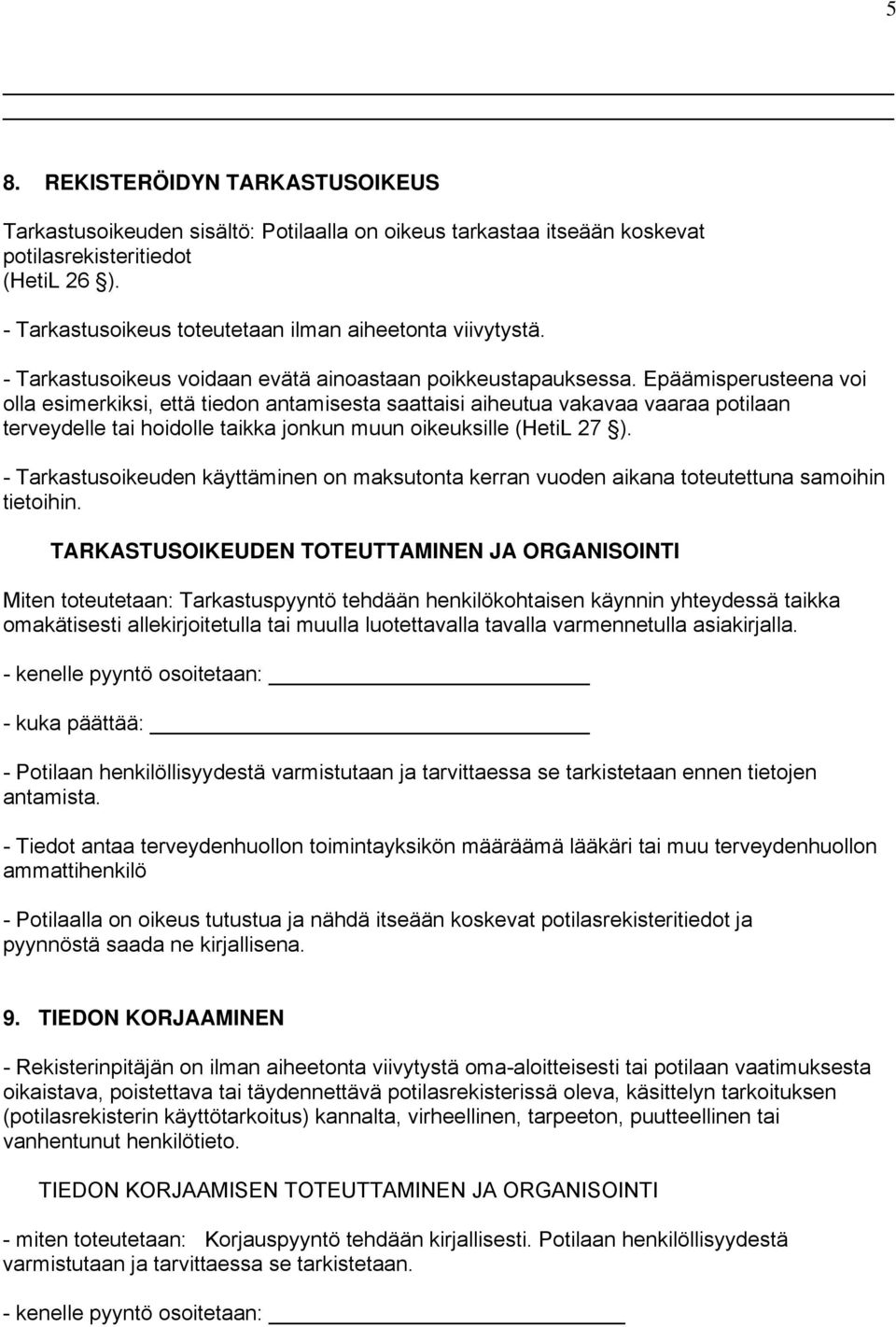 Epäämisperusteena voi olla esimerkiksi, että tiedon antamisesta saattaisi aiheutua vakavaa vaaraa potilaan terveydelle tai hoidolle taikka jonkun muun oikeuksille (HetiL 27 ).