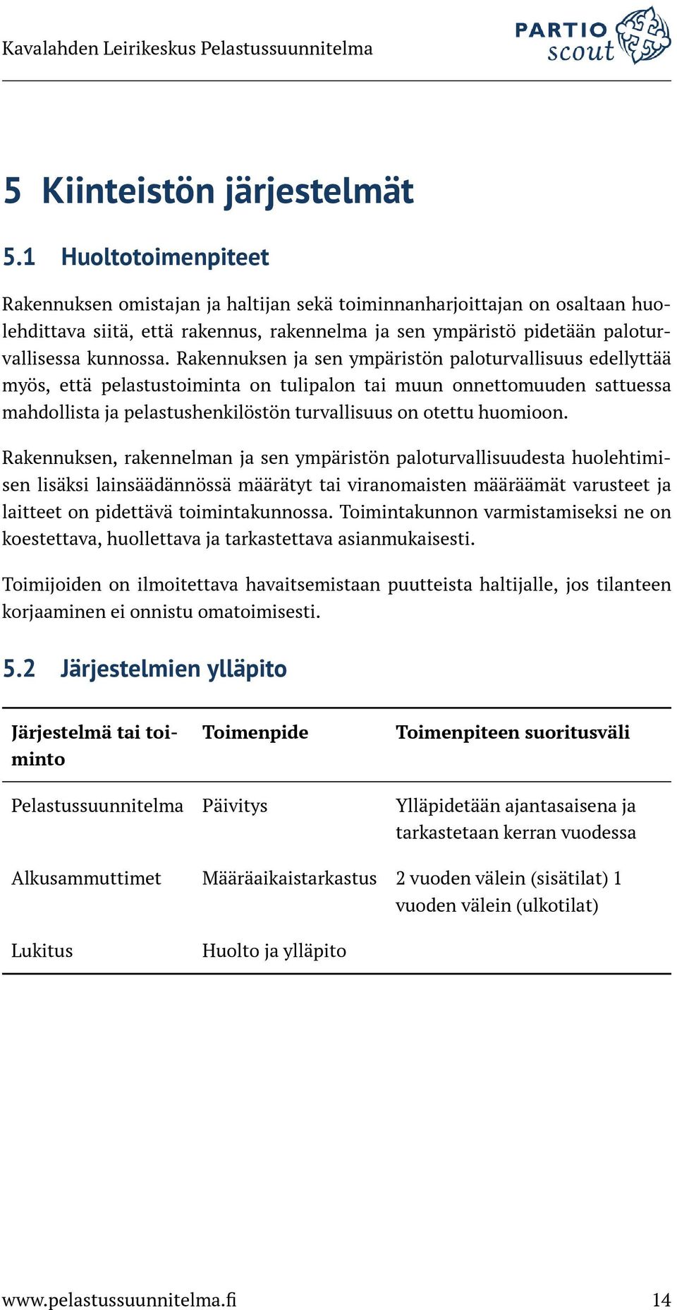 Rakennuksen ja sen ympäristön paloturvallisuus edellyttää myös, että pelastustoiminta on tulipalon tai muun onnettomuuden sattuessa mahdollista ja pelastushenkilöstön turvallisuus on otettu huomioon.